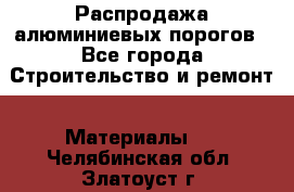 Распродажа алюминиевых порогов - Все города Строительство и ремонт » Материалы   . Челябинская обл.,Златоуст г.